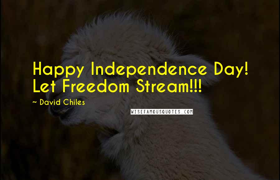 David Chiles Quotes: Happy Independence Day! Let Freedom Stream!!!