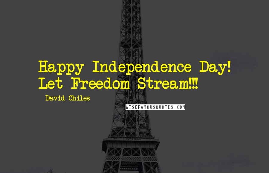 David Chiles Quotes: Happy Independence Day! Let Freedom Stream!!!