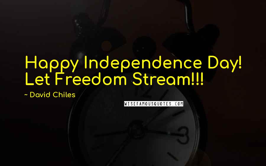 David Chiles Quotes: Happy Independence Day! Let Freedom Stream!!!