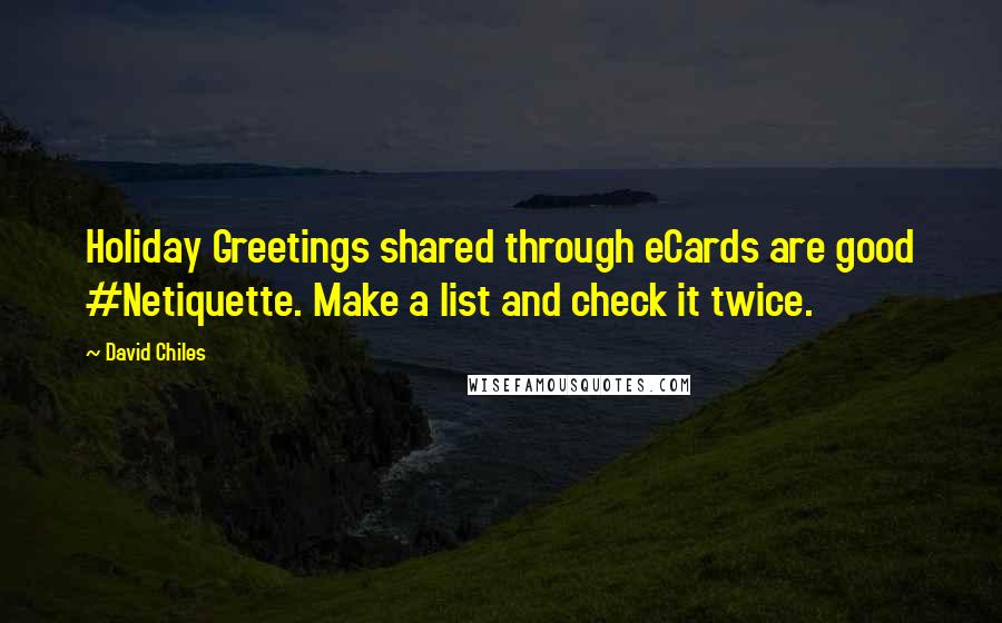 David Chiles Quotes: Holiday Greetings shared through eCards are good #Netiquette. Make a list and check it twice.