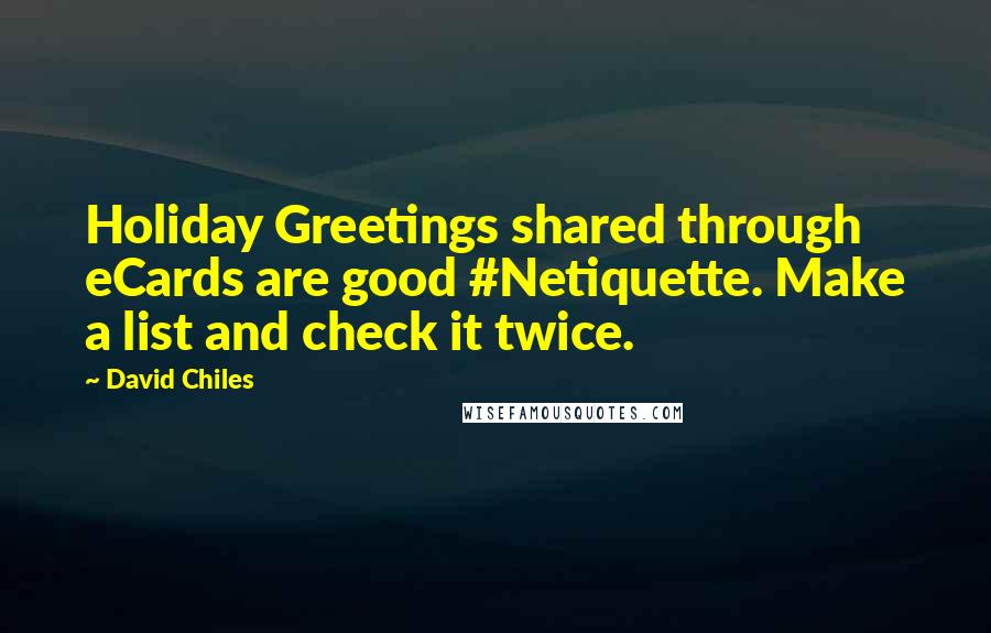 David Chiles Quotes: Holiday Greetings shared through eCards are good #Netiquette. Make a list and check it twice.