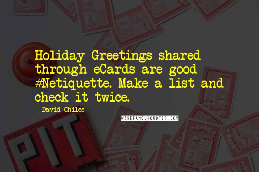 David Chiles Quotes: Holiday Greetings shared through eCards are good #Netiquette. Make a list and check it twice.