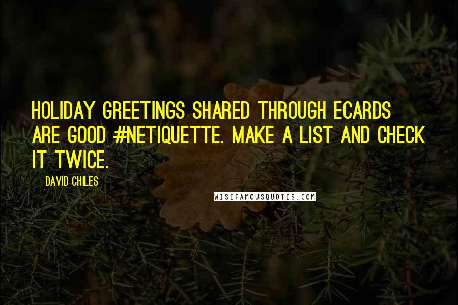 David Chiles Quotes: Holiday Greetings shared through eCards are good #Netiquette. Make a list and check it twice.