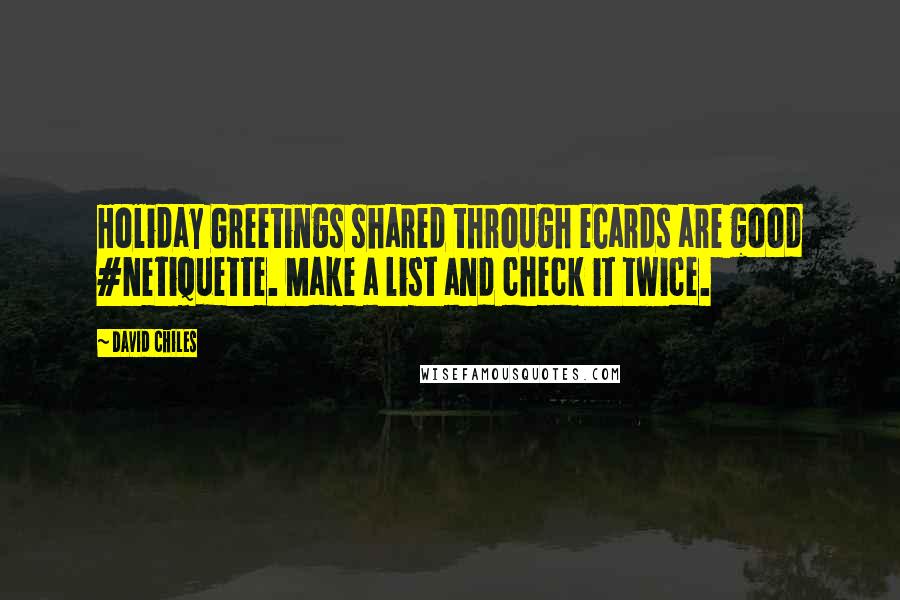 David Chiles Quotes: Holiday Greetings shared through eCards are good #Netiquette. Make a list and check it twice.