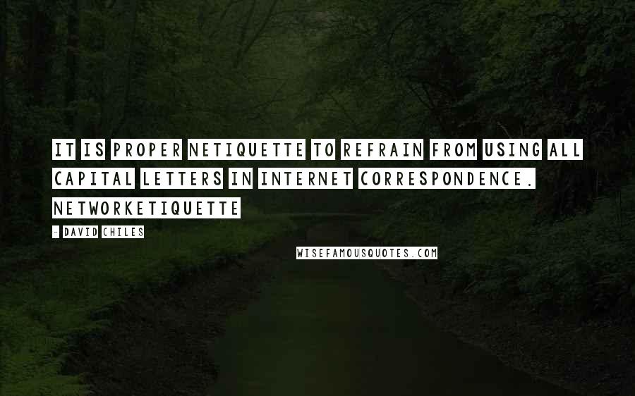 David Chiles Quotes: It is proper netiquette to refrain from using all capital letters in internet correspondence. NetworkEtiquette