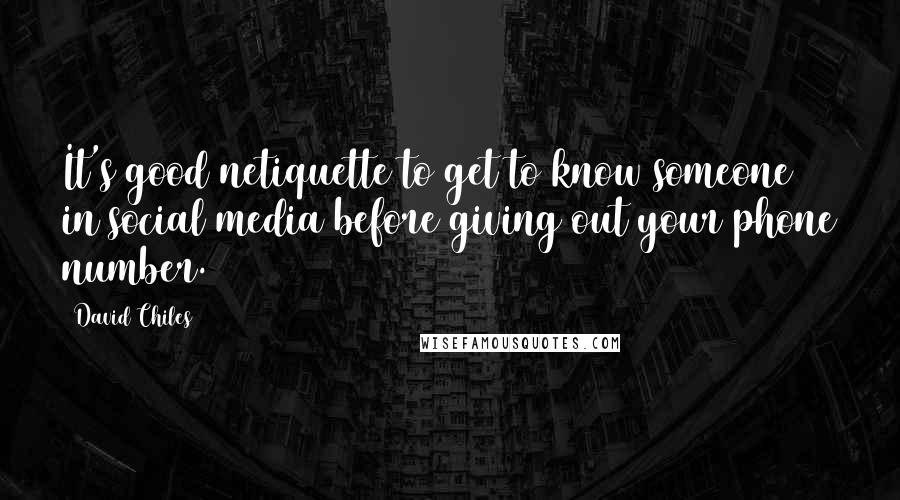 David Chiles Quotes: It's good netiquette to get to know someone in social media before giving out your phone number.