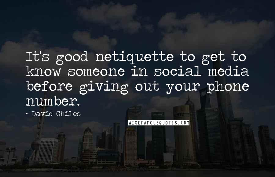 David Chiles Quotes: It's good netiquette to get to know someone in social media before giving out your phone number.