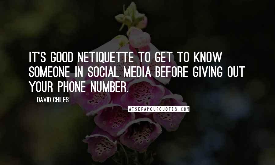 David Chiles Quotes: It's good netiquette to get to know someone in social media before giving out your phone number.