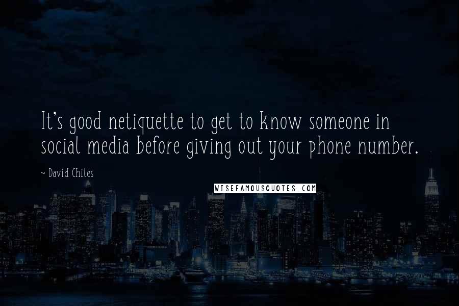 David Chiles Quotes: It's good netiquette to get to know someone in social media before giving out your phone number.