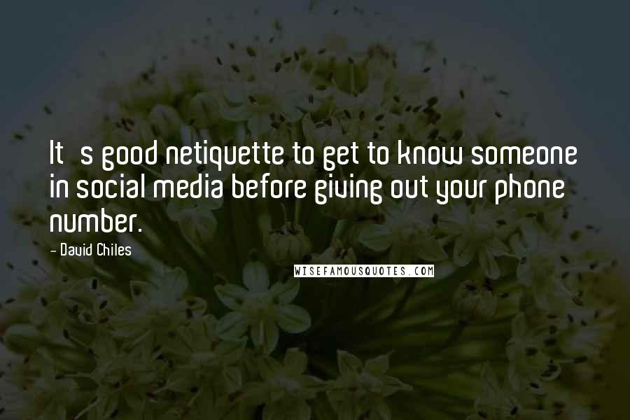 David Chiles Quotes: It's good netiquette to get to know someone in social media before giving out your phone number.