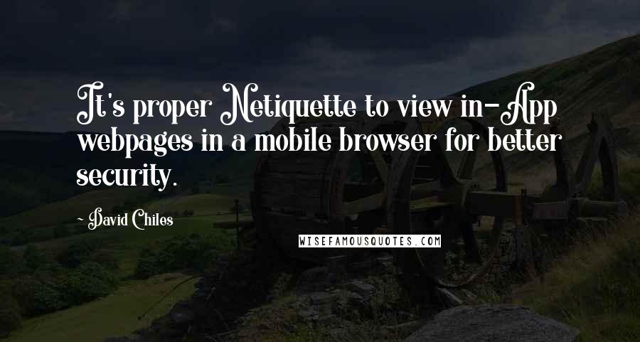 David Chiles Quotes: It's proper Netiquette to view in-App webpages in a mobile browser for better security.