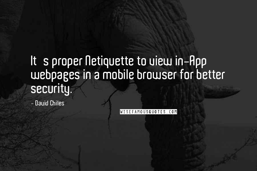 David Chiles Quotes: It's proper Netiquette to view in-App webpages in a mobile browser for better security.