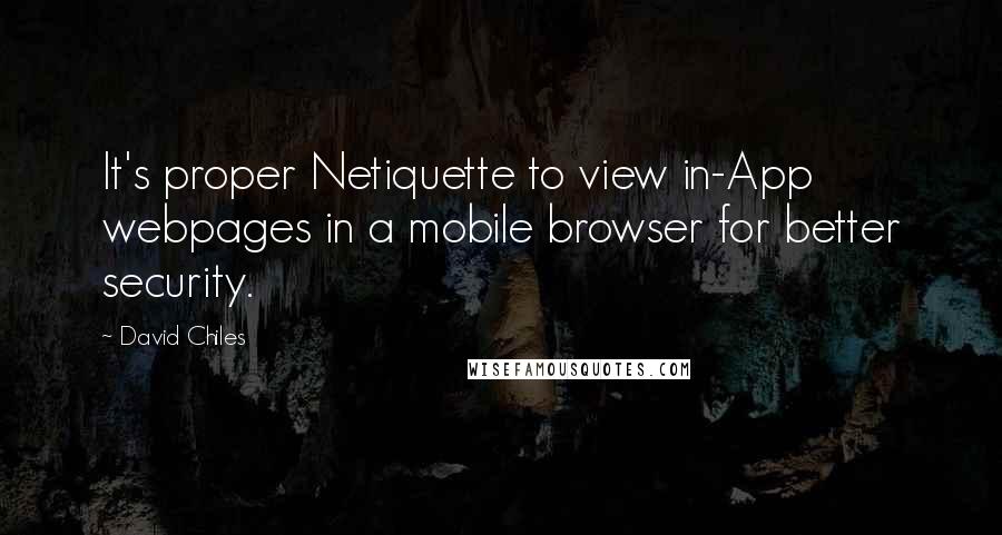 David Chiles Quotes: It's proper Netiquette to view in-App webpages in a mobile browser for better security.