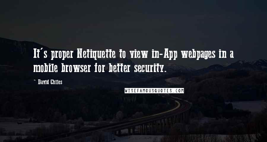 David Chiles Quotes: It's proper Netiquette to view in-App webpages in a mobile browser for better security.