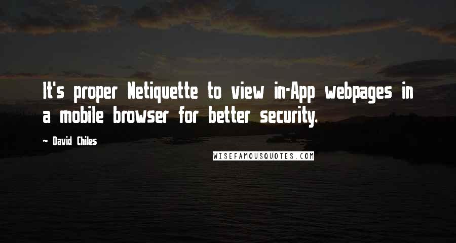 David Chiles Quotes: It's proper Netiquette to view in-App webpages in a mobile browser for better security.