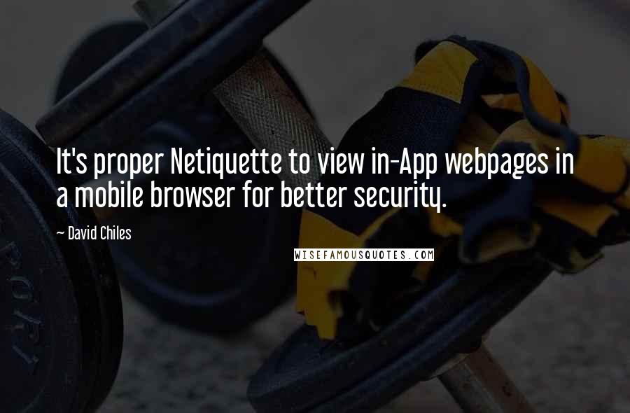 David Chiles Quotes: It's proper Netiquette to view in-App webpages in a mobile browser for better security.