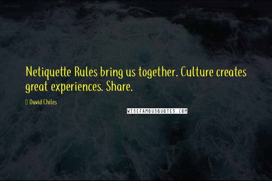 David Chiles Quotes: Netiquette Rules bring us together. Culture creates great experiences. Share.