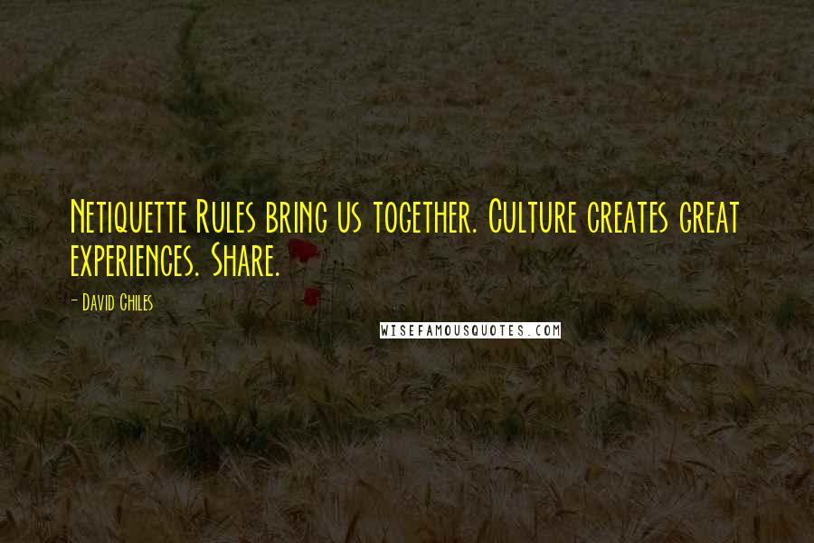 David Chiles Quotes: Netiquette Rules bring us together. Culture creates great experiences. Share.