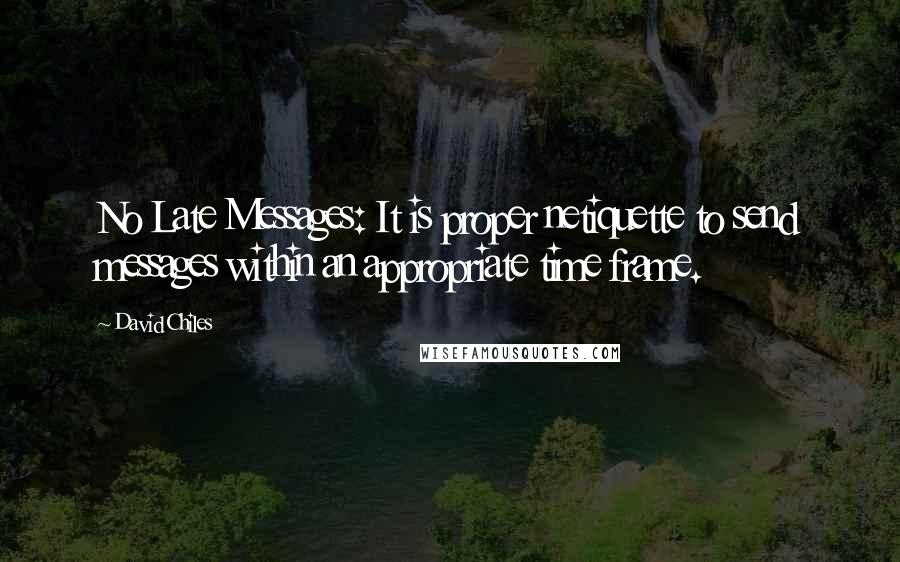 David Chiles Quotes: No Late Messages: It is proper netiquette to send messages within an appropriate time frame.