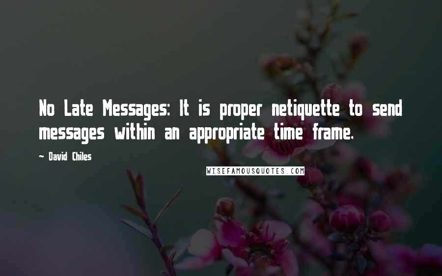 David Chiles Quotes: No Late Messages: It is proper netiquette to send messages within an appropriate time frame.
