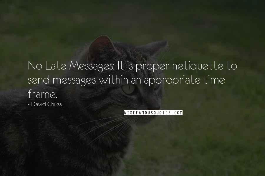 David Chiles Quotes: No Late Messages: It is proper netiquette to send messages within an appropriate time frame.