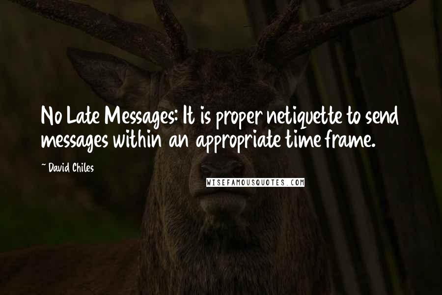 David Chiles Quotes: No Late Messages: It is proper netiquette to send messages within an appropriate time frame.