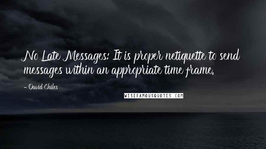 David Chiles Quotes: No Late Messages: It is proper netiquette to send messages within an appropriate time frame.