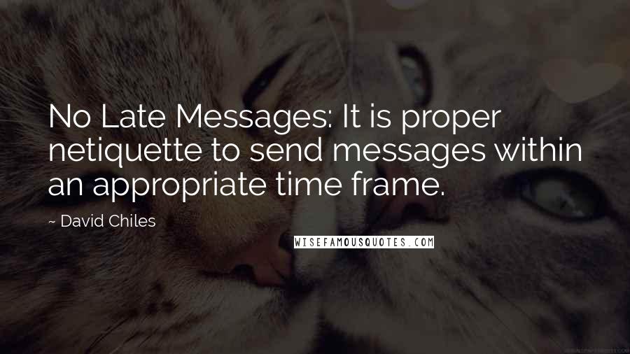 David Chiles Quotes: No Late Messages: It is proper netiquette to send messages within an appropriate time frame.