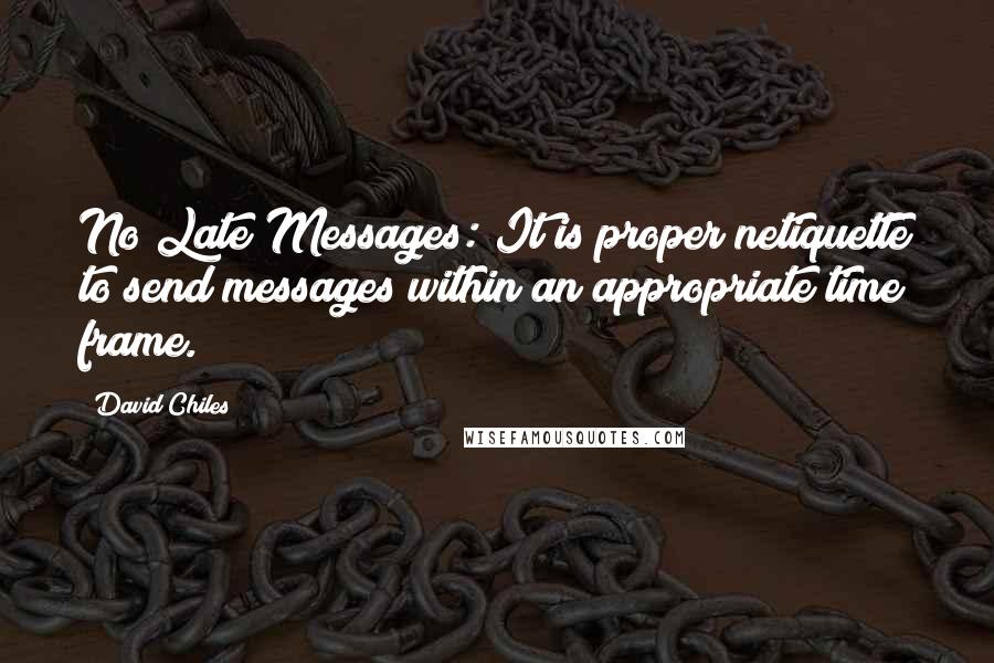 David Chiles Quotes: No Late Messages: It is proper netiquette to send messages within an appropriate time frame.
