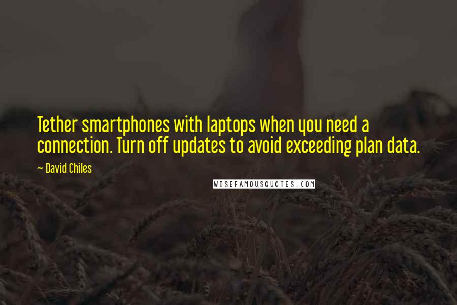 David Chiles Quotes: Tether smartphones with laptops when you need a connection. Turn off updates to avoid exceeding plan data.