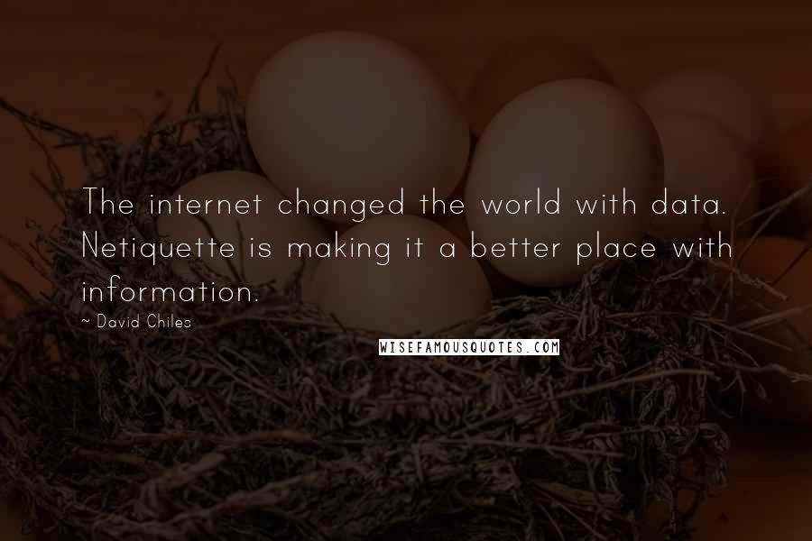 David Chiles Quotes: The internet changed the world with data. Netiquette is making it a better place with information.