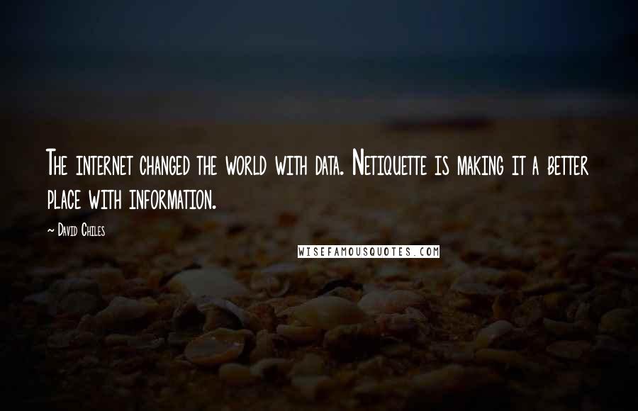 David Chiles Quotes: The internet changed the world with data. Netiquette is making it a better place with information.