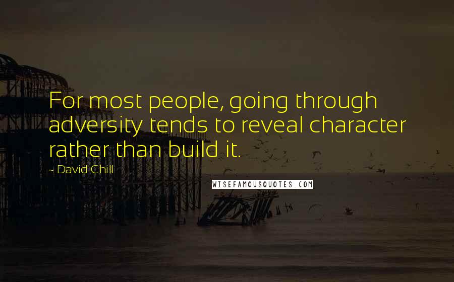 David Chill Quotes: For most people, going through adversity tends to reveal character rather than build it.