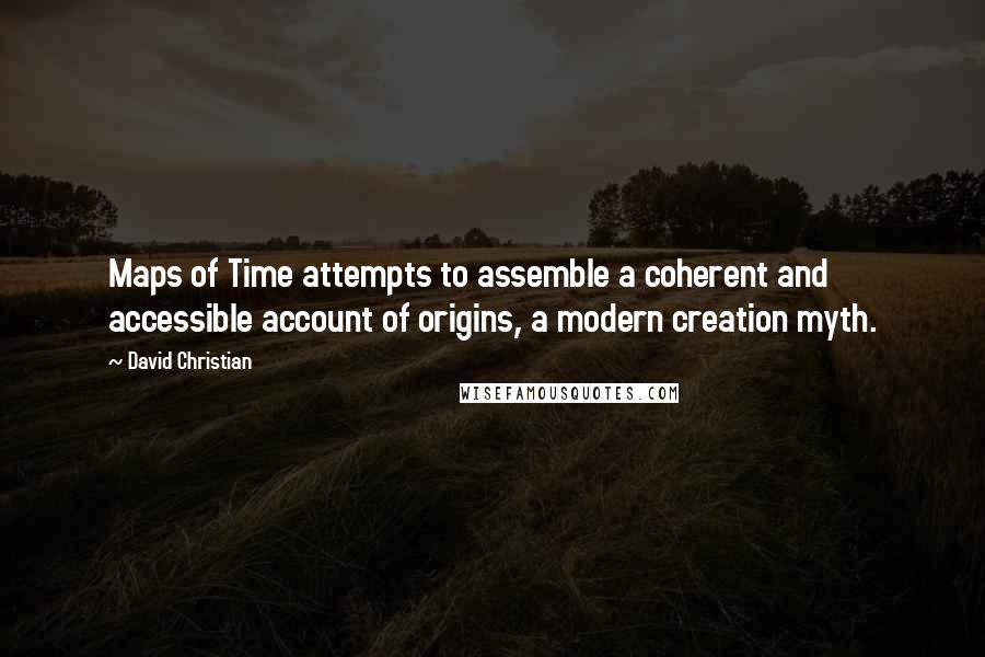 David Christian Quotes: Maps of Time attempts to assemble a coherent and accessible account of origins, a modern creation myth.