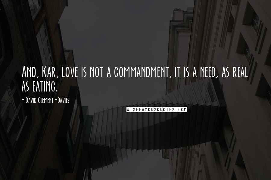 David Clement-Davies Quotes: And, Kar, love is not a commandment, it is a need, as real as eating.