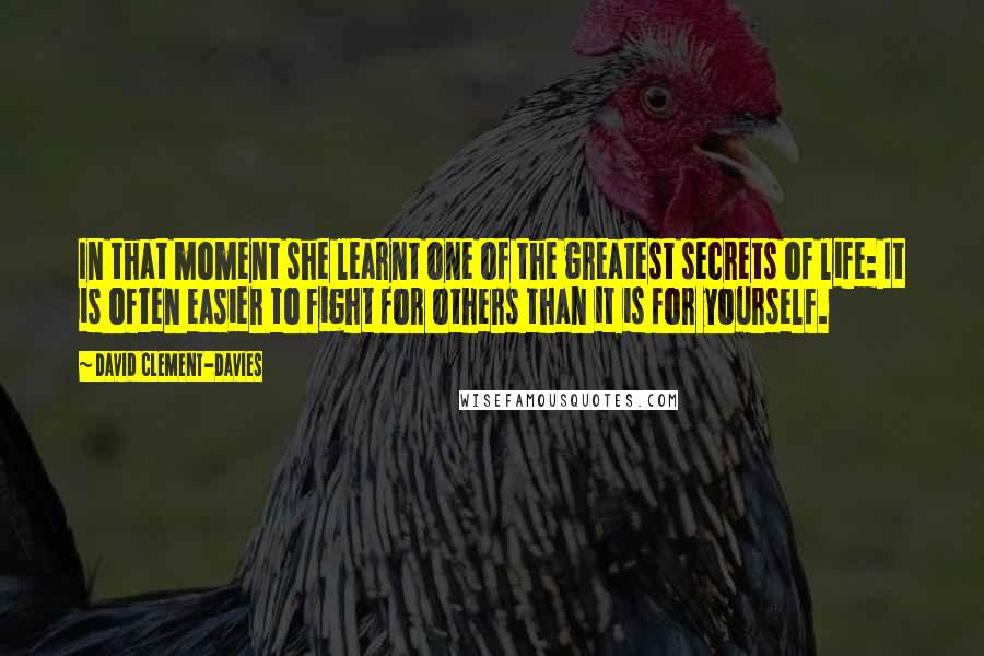 David Clement-Davies Quotes: In that moment she learnt one of the greatest secrets of life: It is often easier to fight for others than it is for yourself.