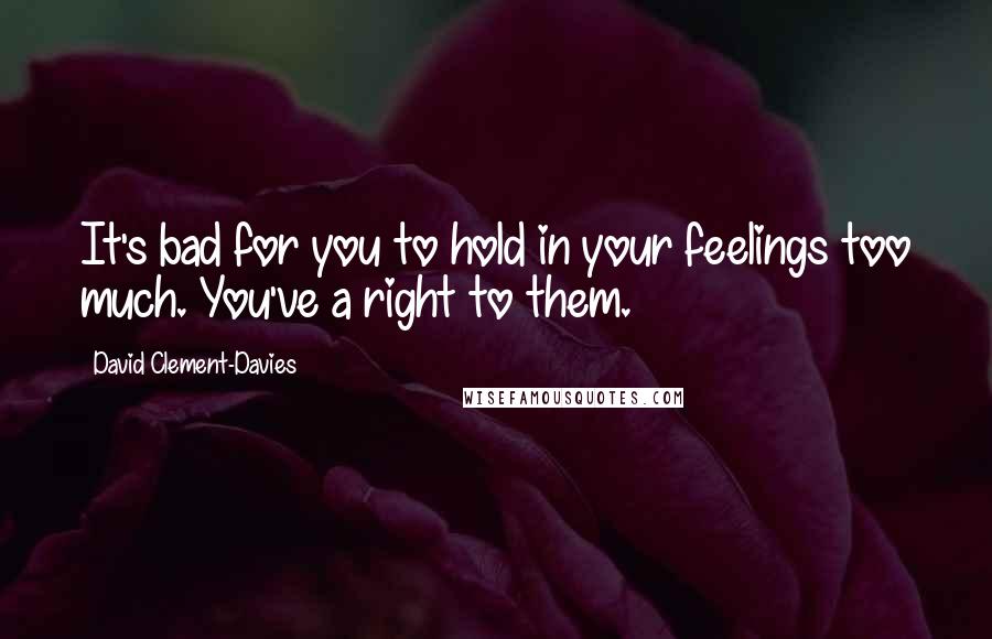 David Clement-Davies Quotes: It's bad for you to hold in your feelings too much. You've a right to them.