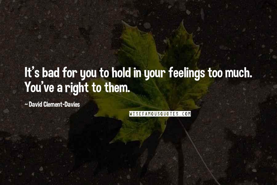 David Clement-Davies Quotes: It's bad for you to hold in your feelings too much. You've a right to them.