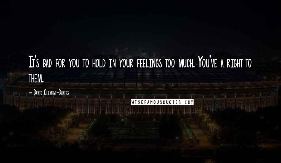 David Clement-Davies Quotes: It's bad for you to hold in your feelings too much. You've a right to them.