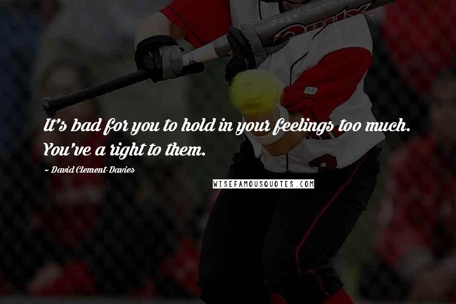 David Clement-Davies Quotes: It's bad for you to hold in your feelings too much. You've a right to them.