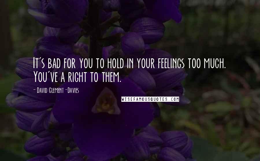 David Clement-Davies Quotes: It's bad for you to hold in your feelings too much. You've a right to them.