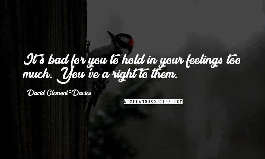 David Clement-Davies Quotes: It's bad for you to hold in your feelings too much. You've a right to them.