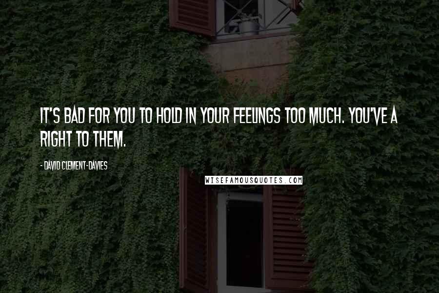 David Clement-Davies Quotes: It's bad for you to hold in your feelings too much. You've a right to them.