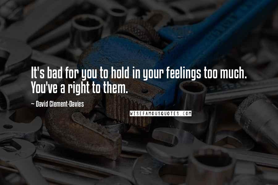 David Clement-Davies Quotes: It's bad for you to hold in your feelings too much. You've a right to them.