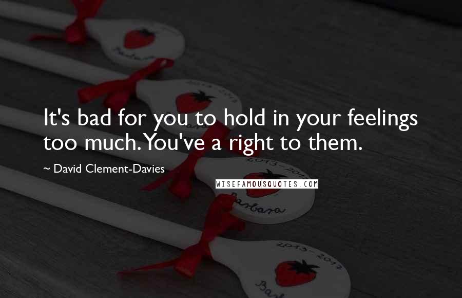 David Clement-Davies Quotes: It's bad for you to hold in your feelings too much. You've a right to them.