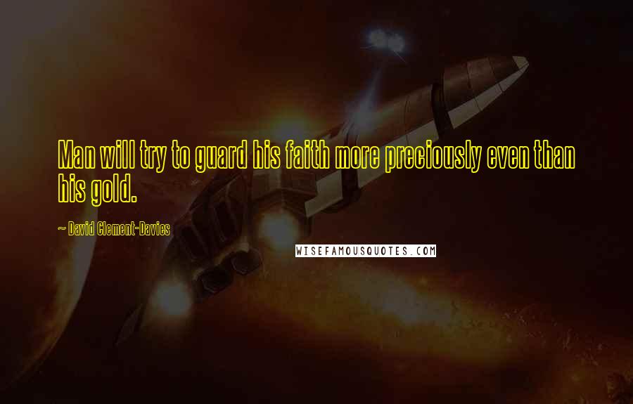 David Clement-Davies Quotes: Man will try to guard his faith more preciously even than his gold.