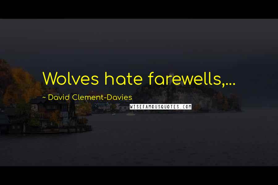 David Clement-Davies Quotes: Wolves hate farewells,...