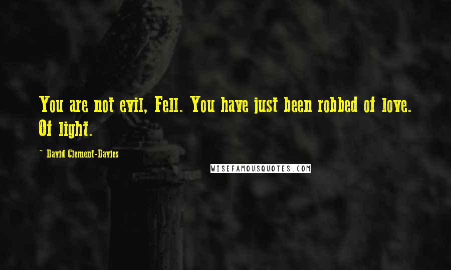 David Clement-Davies Quotes: You are not evil, Fell. You have just been robbed of love. Of light.