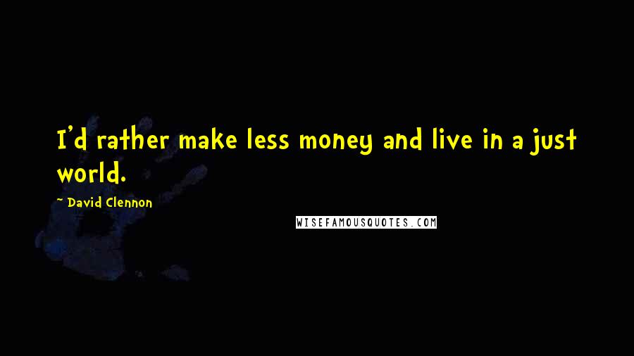 David Clennon Quotes: I'd rather make less money and live in a just world.