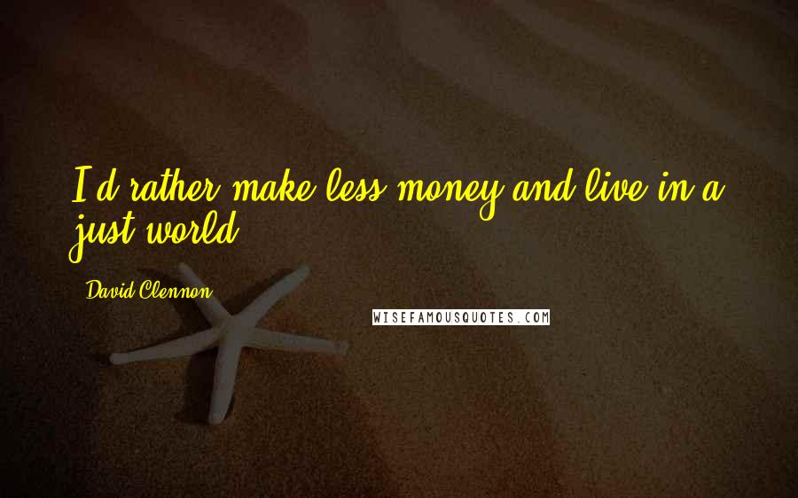 David Clennon Quotes: I'd rather make less money and live in a just world.